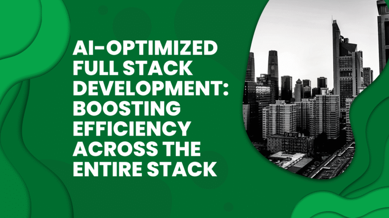 AI-Optimized Full Stack Development Boosting Efficiency Across the Entire Stack