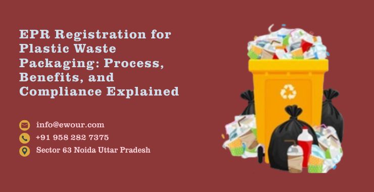 EPR Registration for Plastic Waste Packaging: Process, Benefits, and Compliance Explained