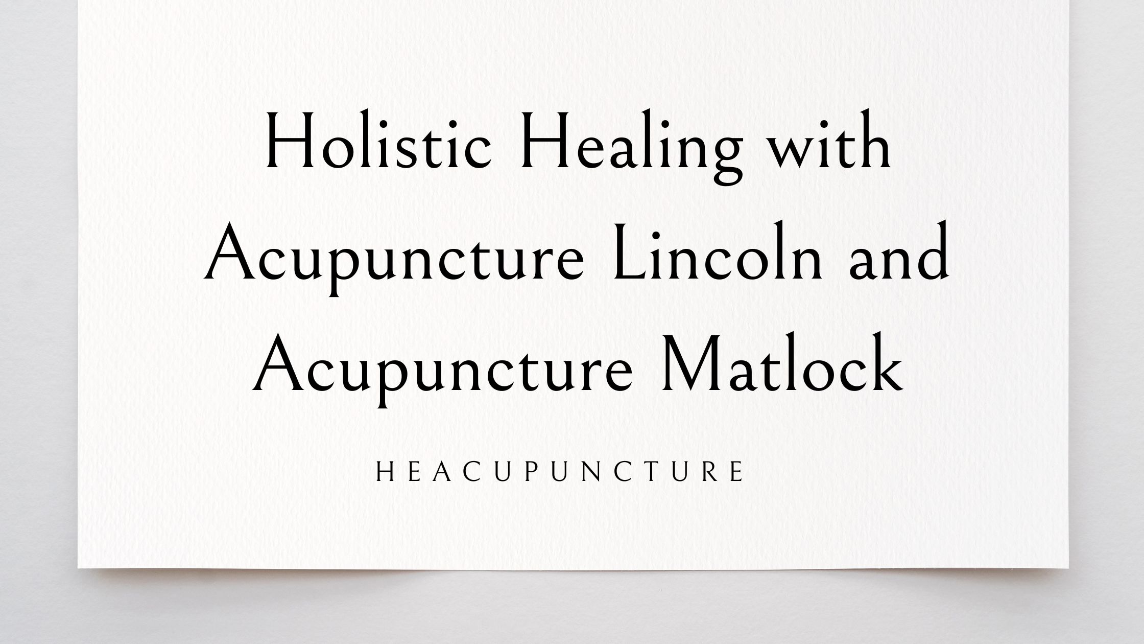 Holistic Healing with Acupuncture Lincoln and Acupuncture Matlock