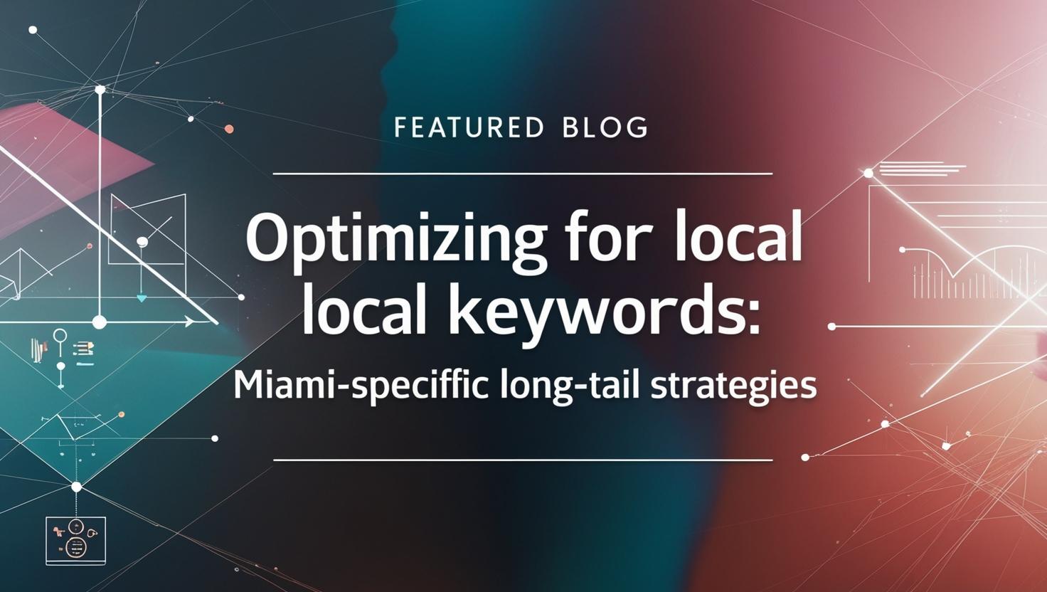 Optimizing for Local Keywords Miami-Specific Long-Tail Strategies