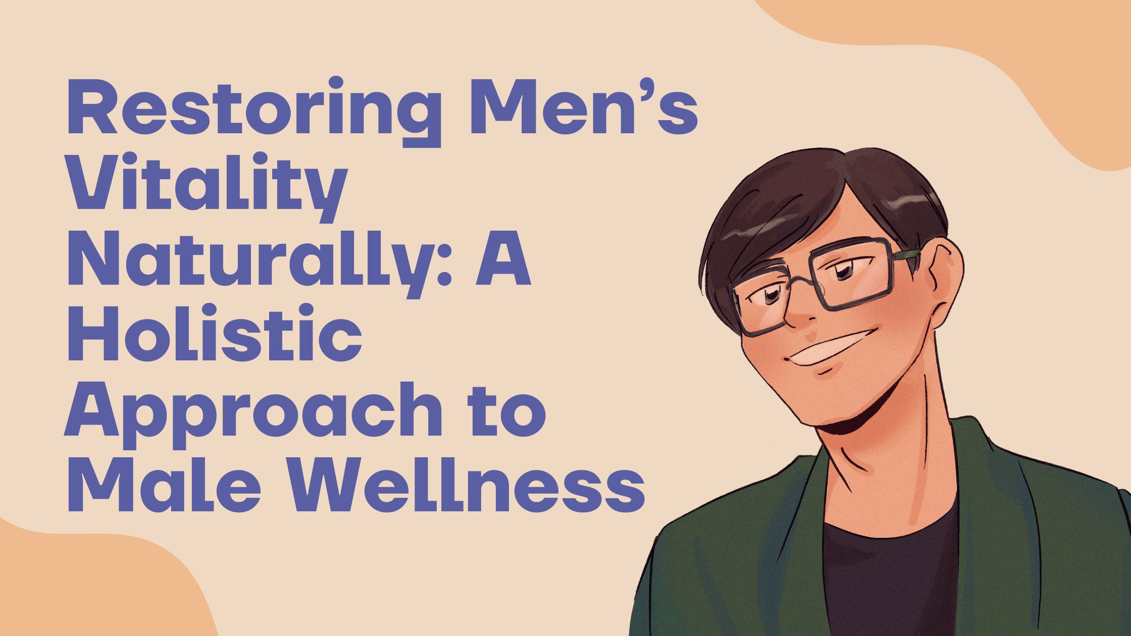 Restoring Men’s Vitality Naturally: A Holistic Approach to Male Wellness