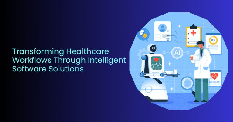 Transforming Healthcare Workflows Through Intelligent Software Solutions