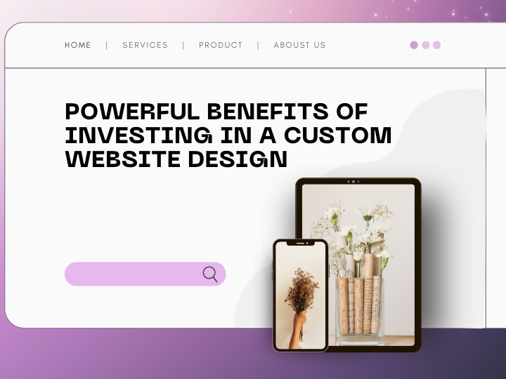 Powerful Benefits of Investing in a Custom Website Design