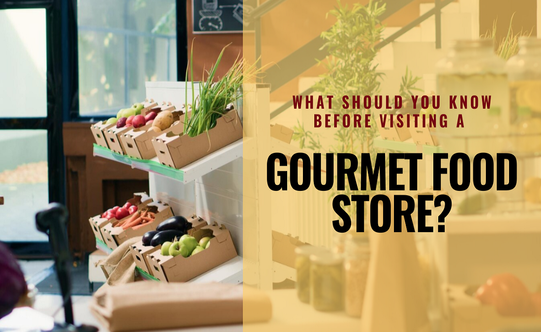 What Should You Know Before Visiting a Gourmet Food Store