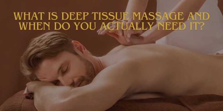 What Is Deep Tissue Massage and When Do You Actually Need It?