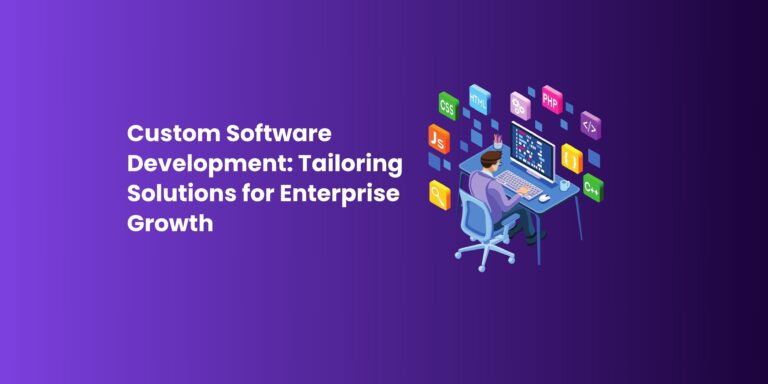 Custom Software Development Tailoring Solutions for Enterprise Growth  (1)