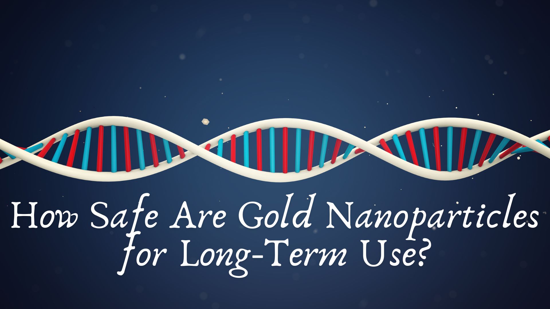 How Safe Are Gold Nanoparticles for Long-Term Use?
