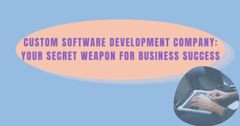 Custom Software Development Company: Your Secret Weapon for Business Success