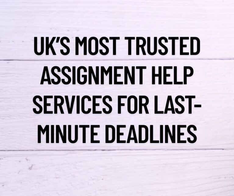 UK’s Most Trusted Assignment Help Services for Last-Minute Deadlines